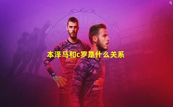 本泽马和c罗是什么关系